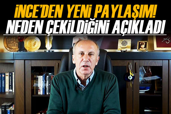 Muharrem İnce den yeni açıklama! Neden çekildiğini açıkladı