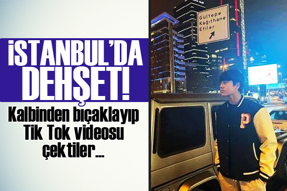 İstanbul da dehşet! Kalbinden bıçaklayıp Tik Tok videosu çektiler