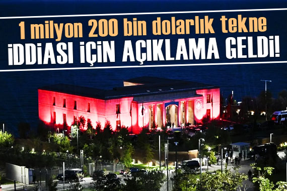 1 milyon 200 bin dolarlık tekne iddiası için açıklama geldi!