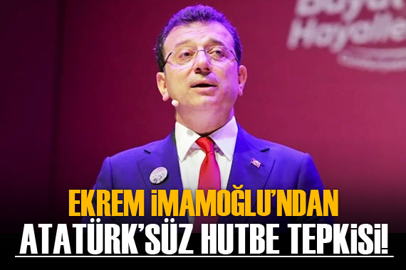 İmamoğlu’ndan ‘Atatürk’süz hutbe’ tepkisi