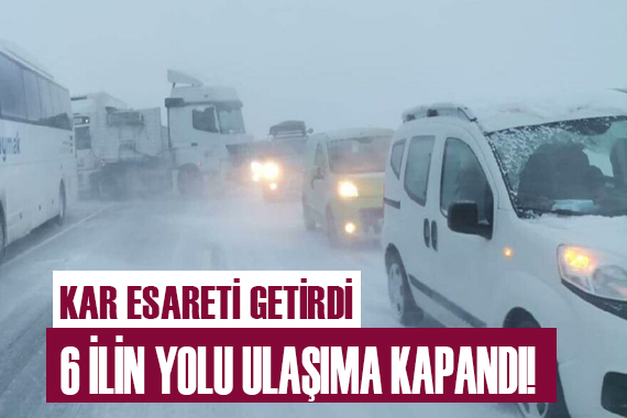 Yoğun kar yağışı 6 ilde yolları kapattı!