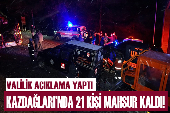 Kazdağları nda 21 kişi mahsur kaldı!