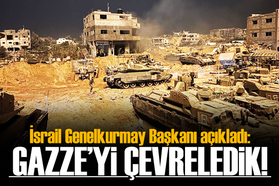 İsrail Genelkurmay Başkanı açıkladı!  Gazze yi çevreledik 