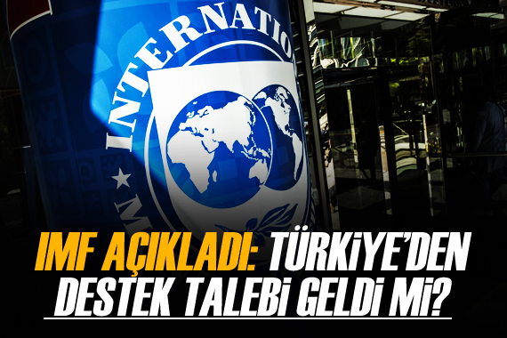 IMF, Türkiye den mali destek talebi gelmediğini açıkladı!