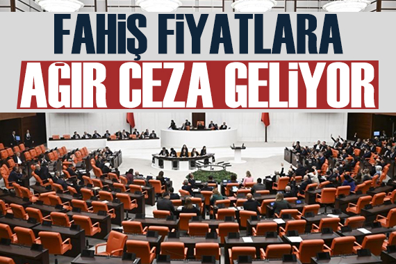 Fahiş fiyatlarla ilgili kanun teklifi Meclis Genel Kurulu nda