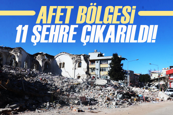 Afet bölgesi 11 şehre çıkarıldı!