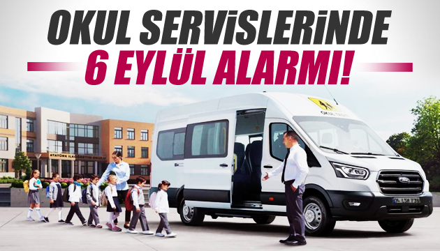 Okul servislerinde 6 Eylül alarmı!