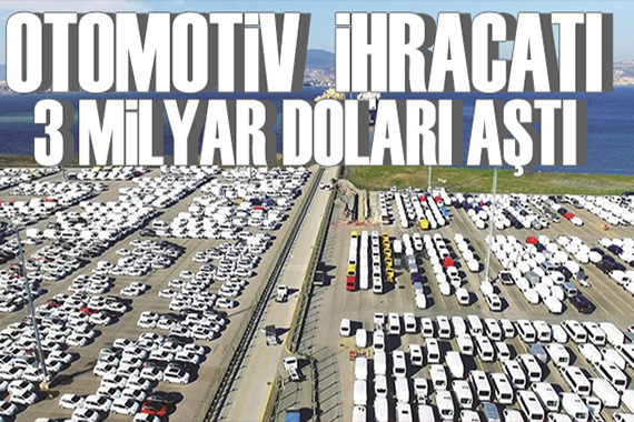 Otomotiv ihracatı 3 milyar doları geçti