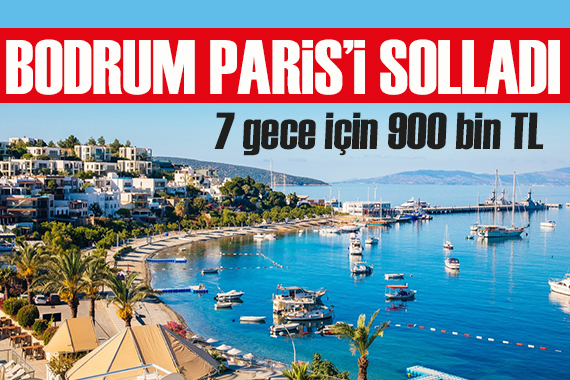 Bodrum Paris i solladı: 7 gece için 900 bin TL yi geçti