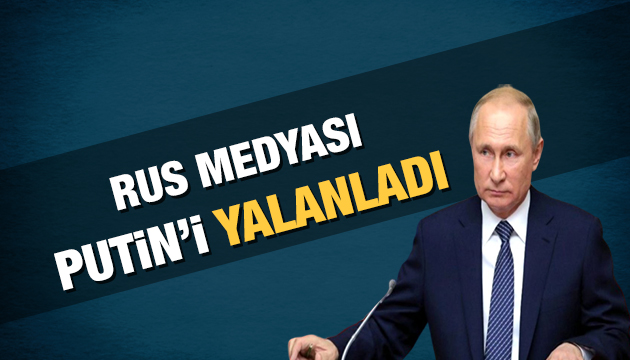 Rus medyası Putin i yalanladı