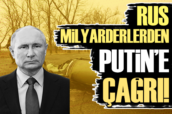 Rus milyarderlerden Putin e kritik çağrı!