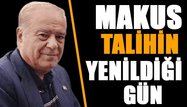 Makûs talihin yenildiği gün