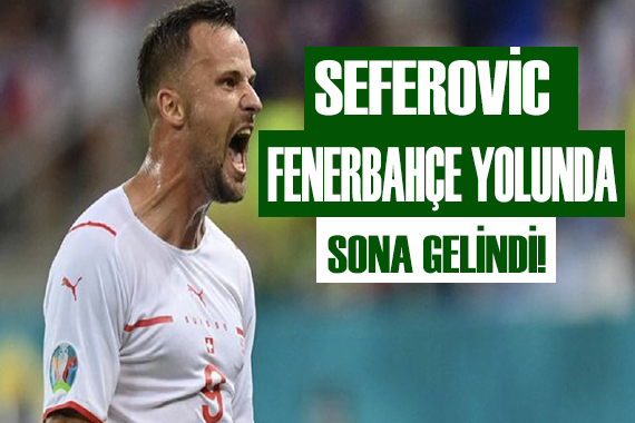 Seferovic Fenerbahçe yolunda!