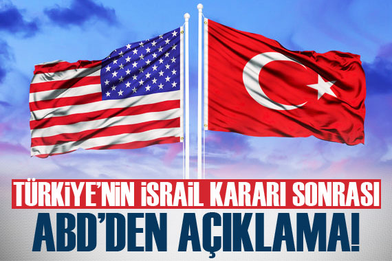 Türkiye nin İsrail kararı sonrası ABD den açıklama!