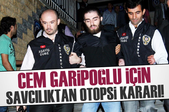 Cem Garipoğlu için savcılıktan otopsi kararı!