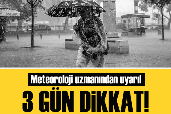 Meteoroloji Uzmanından 3 gün uyarısı!