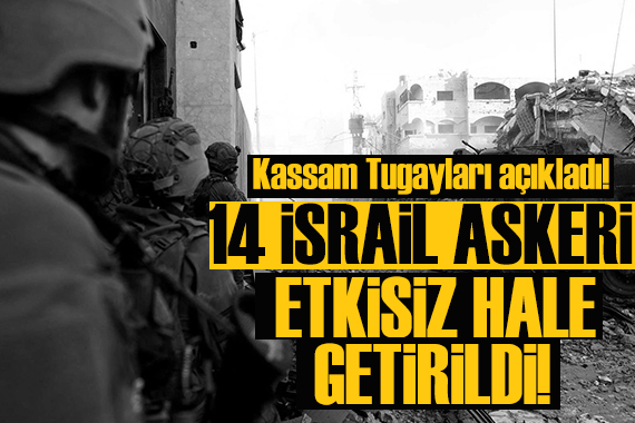 Kassam Tugayları açıkladı: Gazze de 14 İsrail askeri etkisiz hale getirildi!