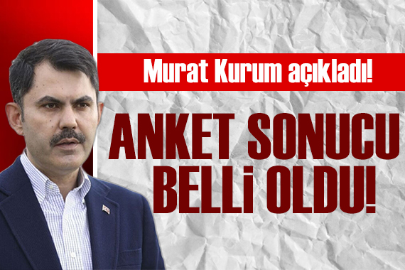 Murat Kurum duyurdu! İşte İstanbul daki anket sonucu!