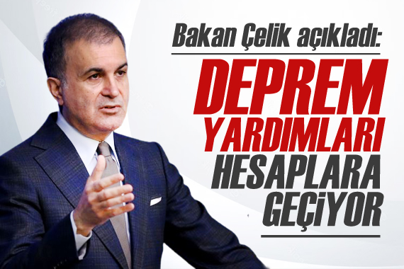 Bakan Çelik açıkladı! Deprem yardımları hesaplara geçiyor