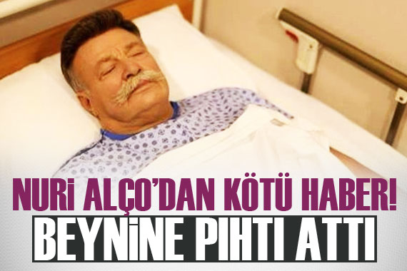 Nuri Alço dan kötü haber! Beynine pıhtı attı