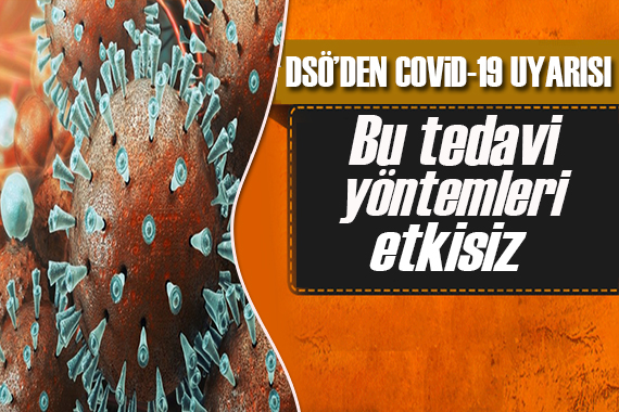 DSÖ den Covid-19 uyarısı: Bu tedavi yöntemleri etkisiz