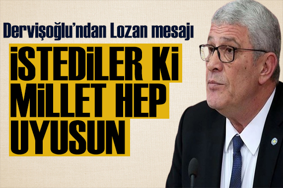 Dervişoğlu ndan Lozan mesajı: İstediler ki millet hep uyusun