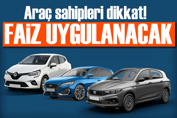 Araç sahipleri tarihe dikkat! Faiz uygulanacak