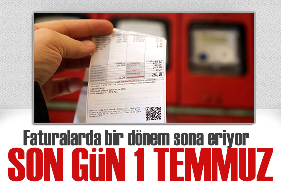 Faturada bir dönem sona eriyor: Son gün 1 Temmuz!