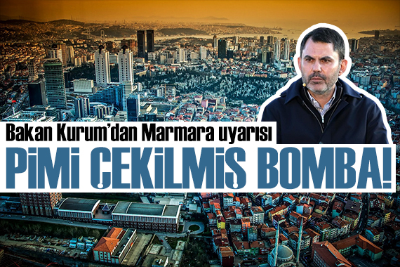 Bakan Kurum den Marmara uyarısı: Pimi çekilmiş bomba!