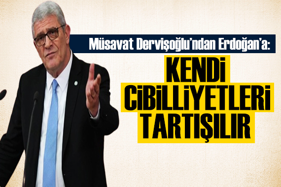 Müsavat Dervişoğlu ndan Erdoğan a tepki: Kendi cibilliyetleri tartışılır!