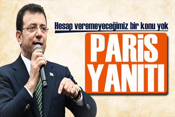 İmamoğlu ndan  Paris  yanıtı: Hesabını veremeyeceğimiz bir konu yok