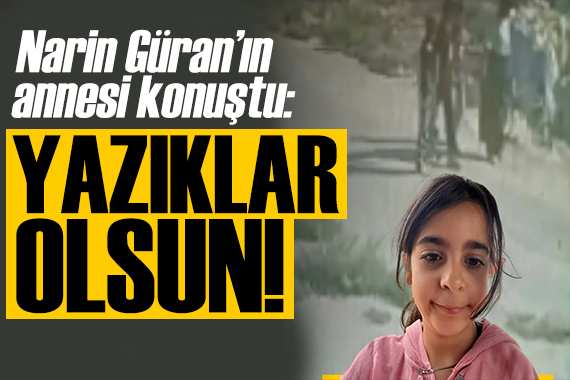 Narin Güran ı arama çalışmaları sürüyor! Annesi konuştu