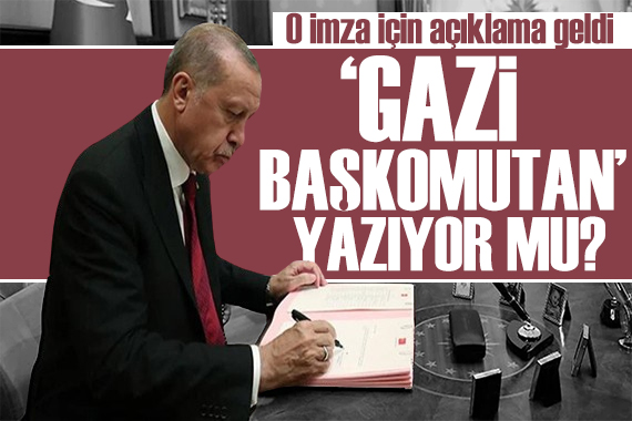 Açıklama geldi! Erdoğan ın imzasında  Gazi Başkomutan  mı yazıyor?