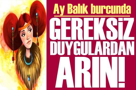 15 Ocak 2024 burç yorumları! Ay Balık burcunda: Gereksiz duygulardan arın