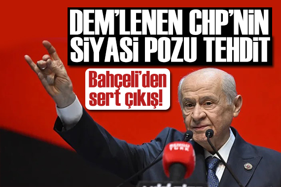 Bahçeli den sert çıkış: DEM lenen CHP nin siyasi pozu tehdit!