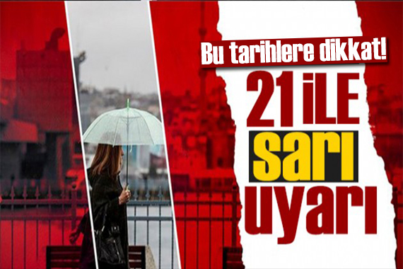 Meteoroloji ve AFAD dan peş peşe uyarı: 21 ilde sarı alarm!