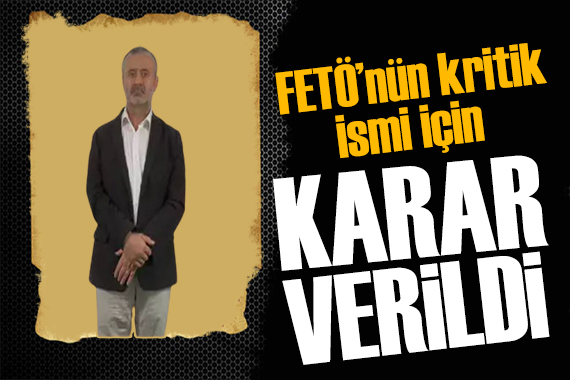 FETÖ nün kritik ismi Orhan İnandı için karar verildi