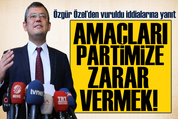 Özgür Özel den  vuruldu  iddialarına bir yanıt daha: Amaçları partimize zarar vermek