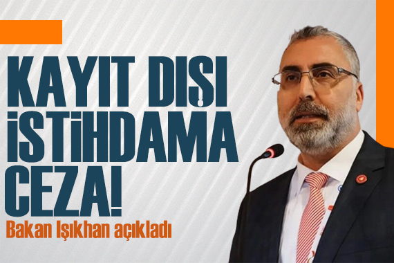 Bakan açıkladı: Kayıt dışı istihdama ceza