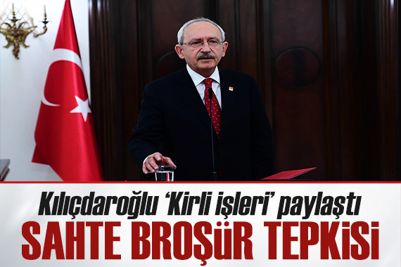 Kılıçdaroğlu  Kirli İşleri  paylaştı: Sahte broşür basıyorlar!