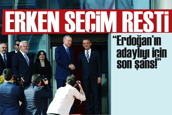 CHP den erken seçim resti: Erdoğan için son şans!