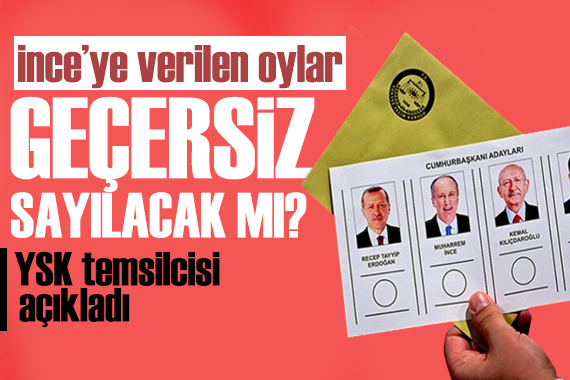 YSK tek tek açıkladı: Muharrem İnce ye verilen oylar geçersiz mi sayılacak?