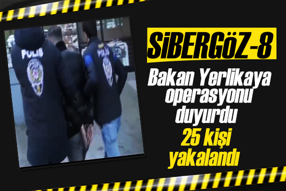 Bakan Yerlikaya duyurdu: Sibergöz-8! 25 kişi yakalandı