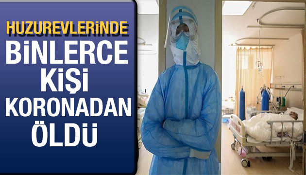 Huzurevlerinde binlerce kişi yaşamını yitirdi