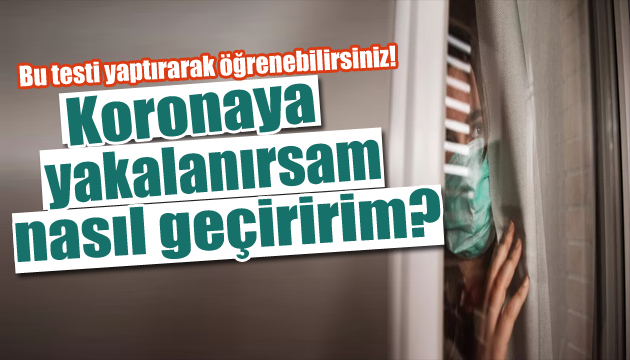 Koronavirüse yakalanırsam nasıl geçiririm?