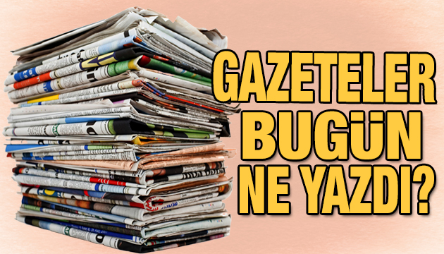 Gazeteler bugün ne yazdı? (4 Mayıs)