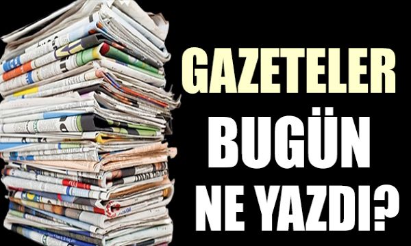 Gazeteler bugün ne yazdı? (9 Aralık)