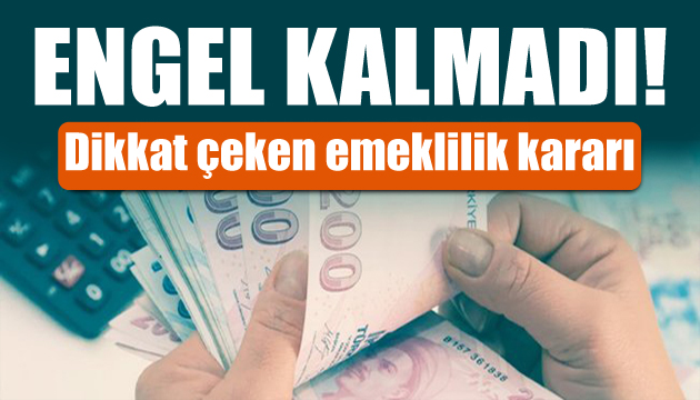 Emeklilikte yeni karar: Artık engel kalmadı