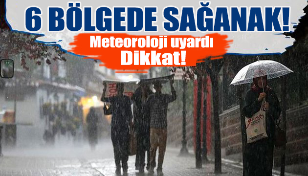 Meteoroloji bölge bölge uyardı: Sağanak geliyor!