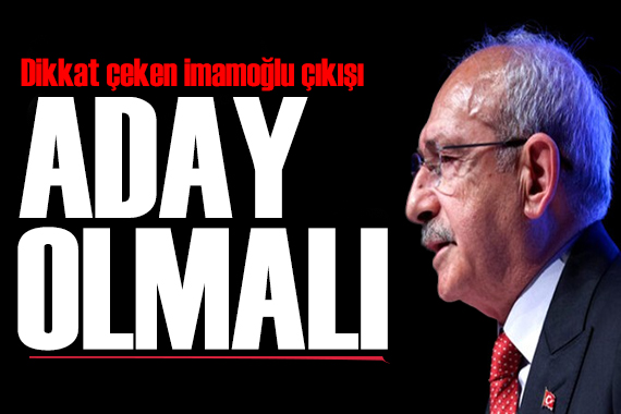 Kılıçdaroğlu ndan dikkat çeken İmamoğlu çıkışı: Aday olmalı